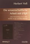 Die wissenschaftliche Arbeit mit LATEX : unter Verwendung von LuaTEX, KOMA-Script und Biber/BibLATEX /