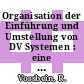 Organisation der Einführung und Umstellung von DV Systemen : eine Arbeitsanleitung für das Management.