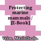 Protecting marine mammals / [E-Book]