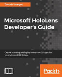 Microsoft HoloLens developer's guide : create stunning and highly immersive 3D apps for your Microsoft HoloLens [E-Book] /