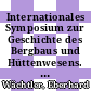 Internationales Symposium zur Geschichte des Bergbaus und Hüttenwesens. 2 : Vorträge : Freiberg, 04.09.1978-08.09.1978 /