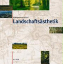 Landschaftsästhetik : über das Wesen, die Bedeutung und den Umgang mit landschaftlicher Schönheit /