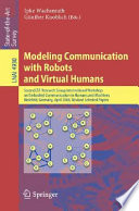 Modeling communication with robots and virtual humans [E-Book] : Second ZiF Research Group International Workshop on Embodied Communication in Humans and Machines, Bielefeld, Germany, April 5-8, 2006 : revised selected papers /