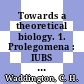 Towards a theoretical biology. 1. Prolegomena : IUBS Symposium : Bellagio, 28.08.66-03.09.66 /