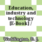Education, industry and technology [E-Book] /