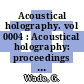 Acoustical holography. vol 0004 : Acoustical holography: proceedings of the international symposium. 0004 : Santa-Barbara, CA, 10.04.72-12.04.72.