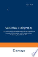 Acoustical Holography [E-Book] : Volume 4 Proceedings of the Fourth International Symposium on Acoustical Holography, held in Santa Barbara, California, April 10–12, 1972 /