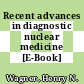 Recent advances in diagnostic nuclear medicine [E-Book]