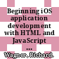 Beginning iOS application development with HTML and JavaScript / [E-Book]