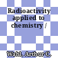 Radioactivity applied to chemistry /