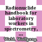 Radionuclide handbook for laboratory workers in spectrometry, radiation protection and medicine /