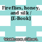Fireflies, honey, and silk / [E-Book]