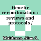 Genetic recombination : reviews and protocols /