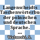 Langenscheidts Taschenwörterbuch der polnischen und deutschen Sprache. T. 0001 : Polnisch - Deutsch.