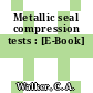 Metallic seal compression tests : [E-Book]
