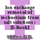 Ion exchange removal of technetium from salt solutions : [E-Book]