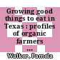 Growing good things to eat in Texas : profiles of organic farmers and ranchers across the state [E-Book] /