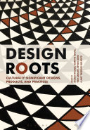 Design roots : culturally significant designs, products and practices [E-Book] /
