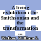 A living exhibition : the Smithsonian and the transformation of the universal museum [E-Book] /