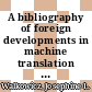 A bibliography of foreign developments in machine translation and information processing /