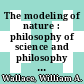 The modeling of nature : philosophy of science and philosophy of nature in synthesis [E-Book] /