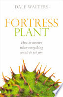 Fortress plant : how to survive when everything wants to eat you [E-Book] /