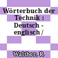Wörterbuch der Technik : Deutsch - englisch /
