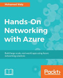 Hands-on networking with Azure : build large-scale, real-world apps using Azure networking solutions [E-Book] /
