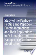 Study of the Peptide-Peptide and Peptide-Protein Interactions and Their Applications in Cell Imaging and Nanoparticle Surface Modification [E-Book] /