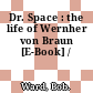 Dr. Space : the life of Wernher von Braun [E-Book] /