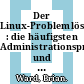 Der Linux-Problemlöser : die häufigsten Administrationsprobleme und wie man sie behebt /