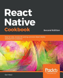 React Native cookbook : step-by-step recipes for solving common React Native development problems, 2nd edition [E-Book] /