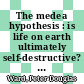 The medea hypothesis : is life on earth ultimately self-destructive? [E-Book] /