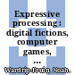 Expressive processing : digital fictions, computer games, and software studies [E-Book] /