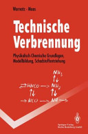 Technische Verbrennung : physikalisch chemische Grundlagen, Modellbildung, Schadstoffentstehung.