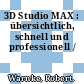 3D Studio MAX : übersichtlich, schnell und professionell /
