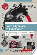 From city space to cyberspace : art, squatting, and internet culture in the Netherlands [E-Book] /