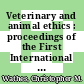 Veterinary and animal ethics : proceedings of the First International Conference on Veterinary and Animal Ethics, September 2011 [E-Book] /