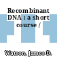 Recombinant DNA : a short course /
