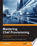Mastering Chef Provisioning : learn Chef Provisioning like a boss and finally own your infrastructure [E-Book] /