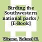 Birding the Southwestern national parks / [E-Book]