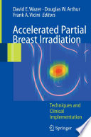 Accelerated Partial Breast Irradiation [E-Book] : Techniques and Clinical Implementation /