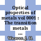 Optical properties of metals vol 0001 : The transition metals (0.1 less or equal than HNY less or equal than 500 EV). TI, V, CR, MN, FE, CO, NI, ZR, NB, MO, RU, RH, PD, HF, TA, W, RE, OS, IR, PT.