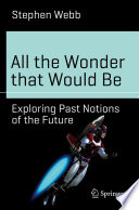 All the Wonder that Would Be [E-Book] : Exploring Past Notions of the Future /