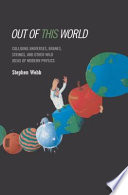 Out of this World [E-Book] : Colliding Universes, Branes, Strings, and Other Wild Ideas of Modern Physics /