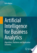 Artificial Intelligence for Business Analytics [E-Book] : Algorithms, Platforms and Application Scenarios /