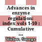 Advances in enzyme regulation: index vols 1-10 : Cumulative contents, cumulative author index, cumulative subject index.