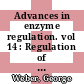 Advances in enzyme regulation. vol 14 : Regulation of enzyme activity and synthesis in normal and neoplastic tissues: proceedings of the symposium. 14 : Indianapolis, IN, 06.10.75-07.10.75.