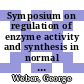 Symposium on regulation of enzyme activity and synthesis in normal and neoplastic tissues. 7: proceedings : Indianapolis, IN, 30.09.68-01.10.68.