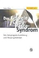 Das Google-Copy-Paste-Syndrom : wie Netzplagiate Ausbildung und Wissen gefährden /